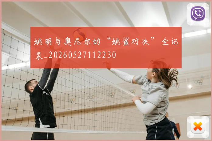 姚明与奥尼尔的“姚鲨对决”全记录_20260527112230