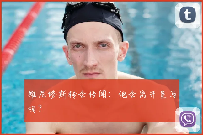 维尼修斯转会传闻：他会离开皇马吗？