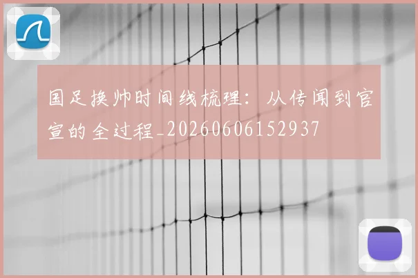 国足换帅时间线梳理：从传闻到官宣的全过程_20260606152937